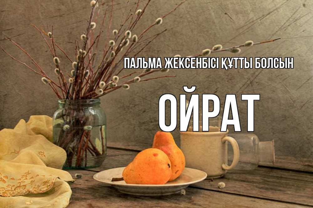 Күн сайын ашық хат с именем, ОЙРАТ Пальма жексенбісі құтты болсын верба Онлайн тегін жүктеп алу тілектері бар керемет карта 
