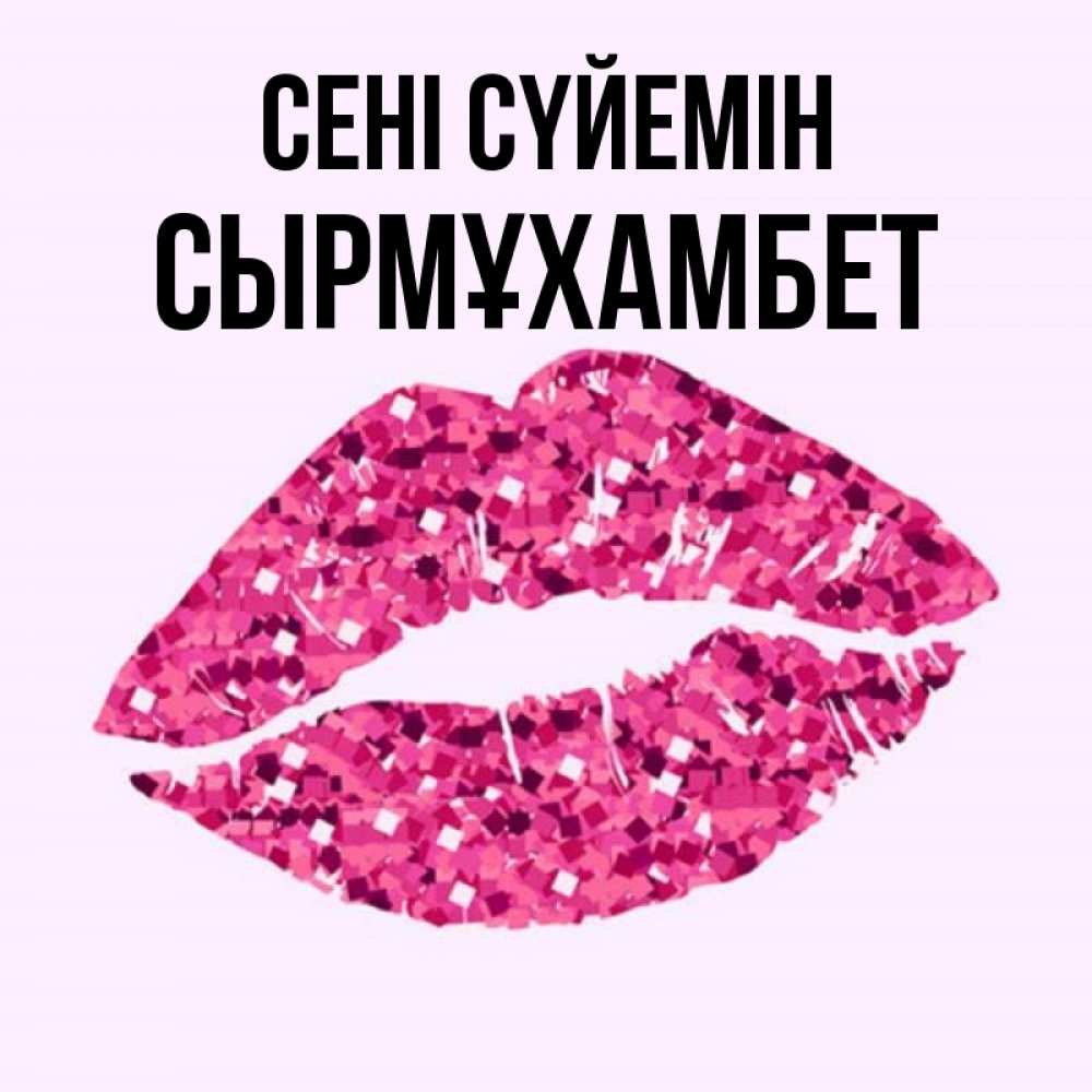 Күн сайын ашық хат с именем, СЫРМҰХАМБЕТ Сені сүйемін открытка с женскими губами и поцелуем для парня Онлайн тегін жүктеп алу тілектері бар керемет карта 