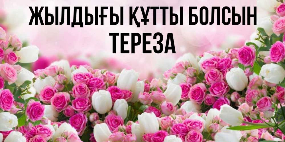 Күн сайын ашық хат с именем, Тереза Жылдығы құтты болсын открытка с разными розами Онлайн тегін жүктеп алу тілектері бар керемет карта 