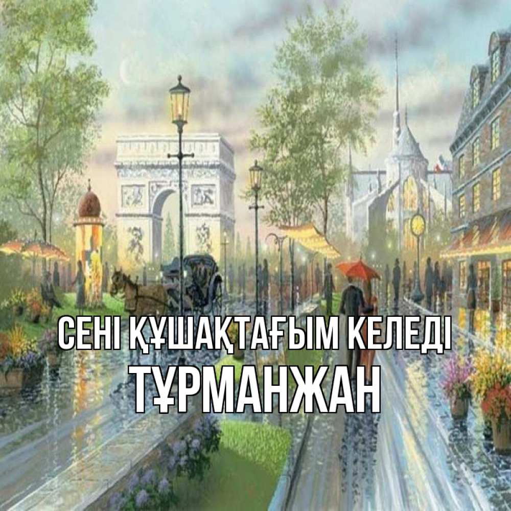 Күн сайын ашық хат с именем, ТҰРМАНЖАН сені құшақтағым келеді дождливая улица Онлайн тегін жүктеп алу тілектері бар керемет карта 