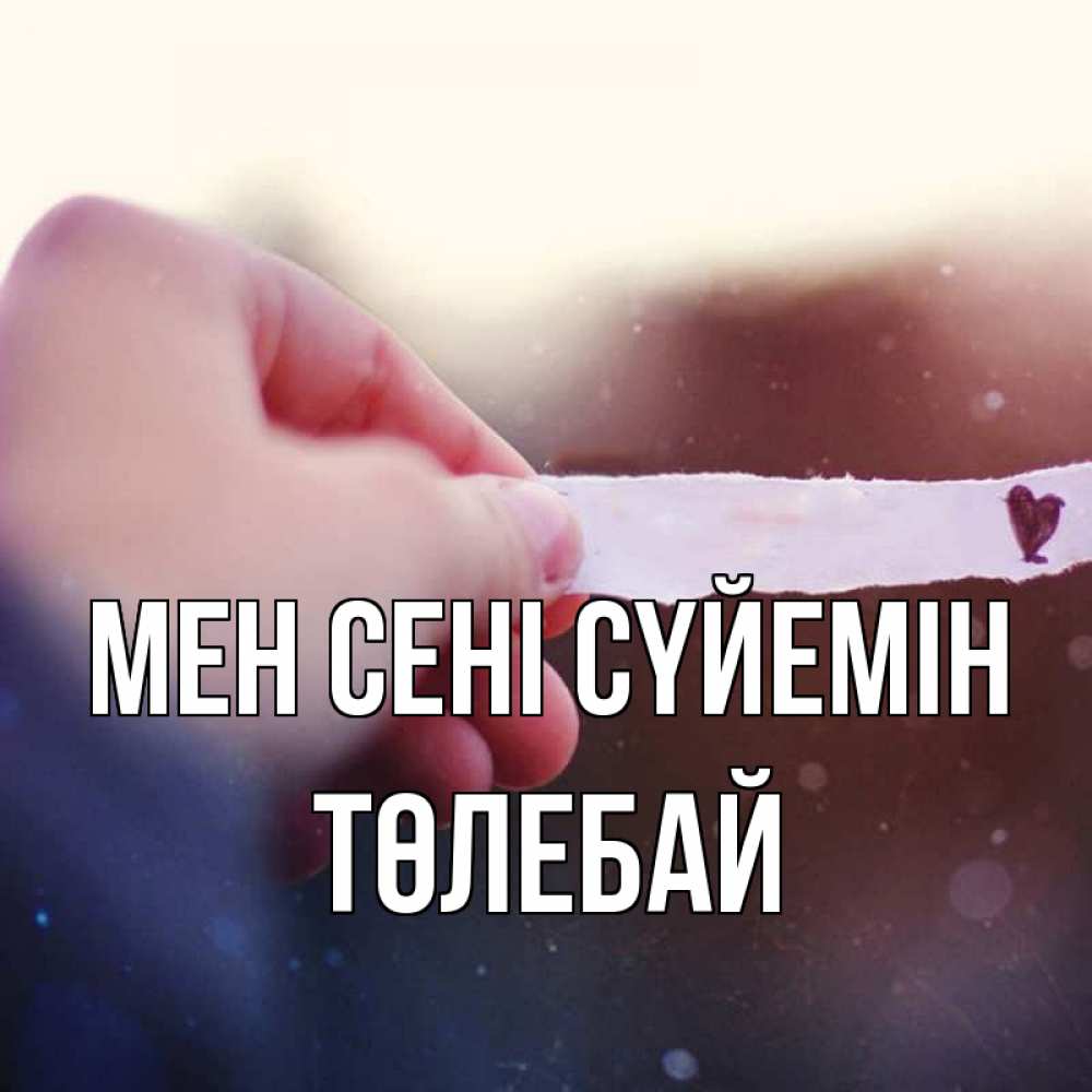 Күн сайын ашық хат с именем, ТӨЛЕБАЙ Мен сені сүйемін для тебя Онлайн тегін жүктеп алу тілектері бар керемет карта 