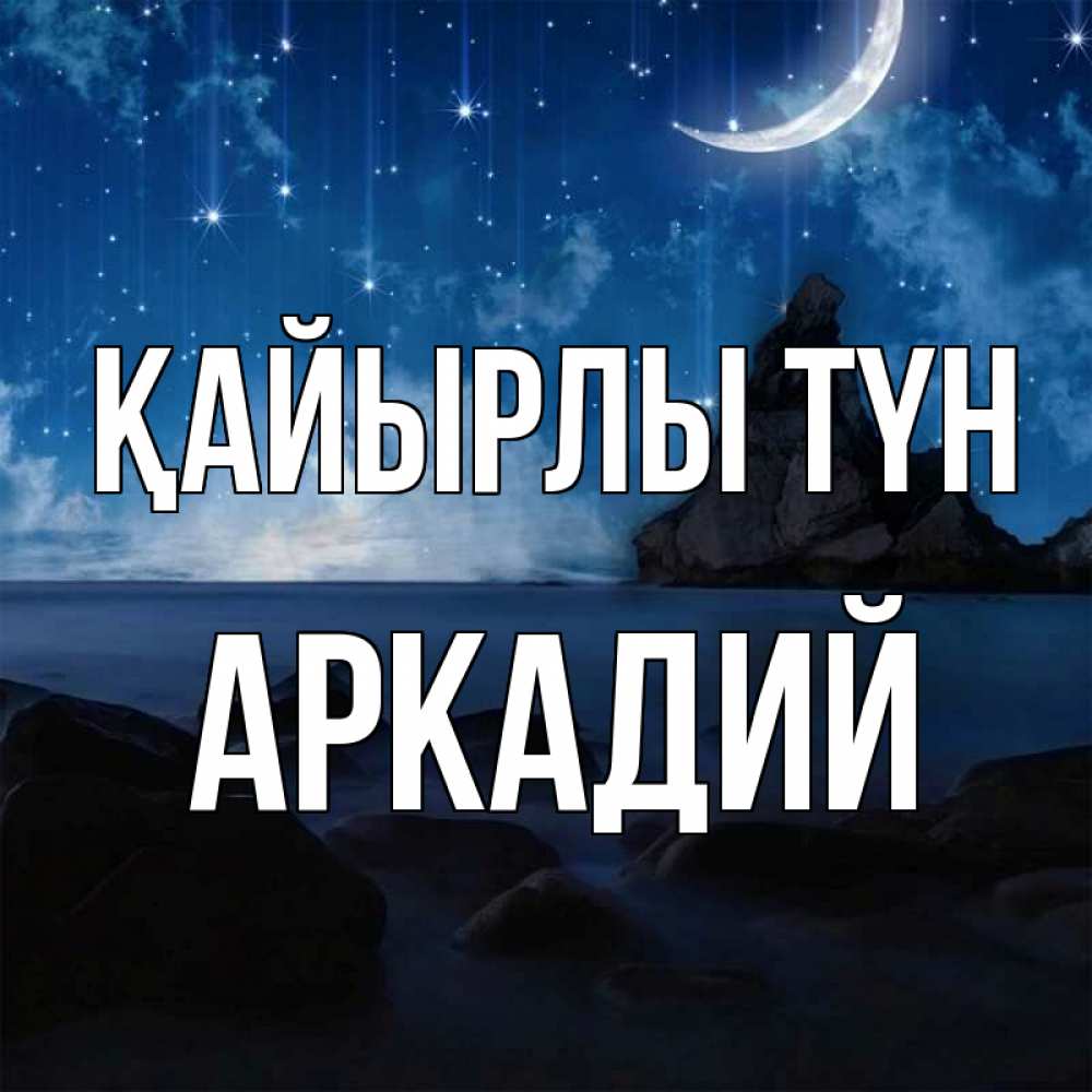 Күн сайын ашық хат с именем, Аркадий Қайырлы түн море Онлайн тегін жүктеп алу тілектері бар керемет карта 