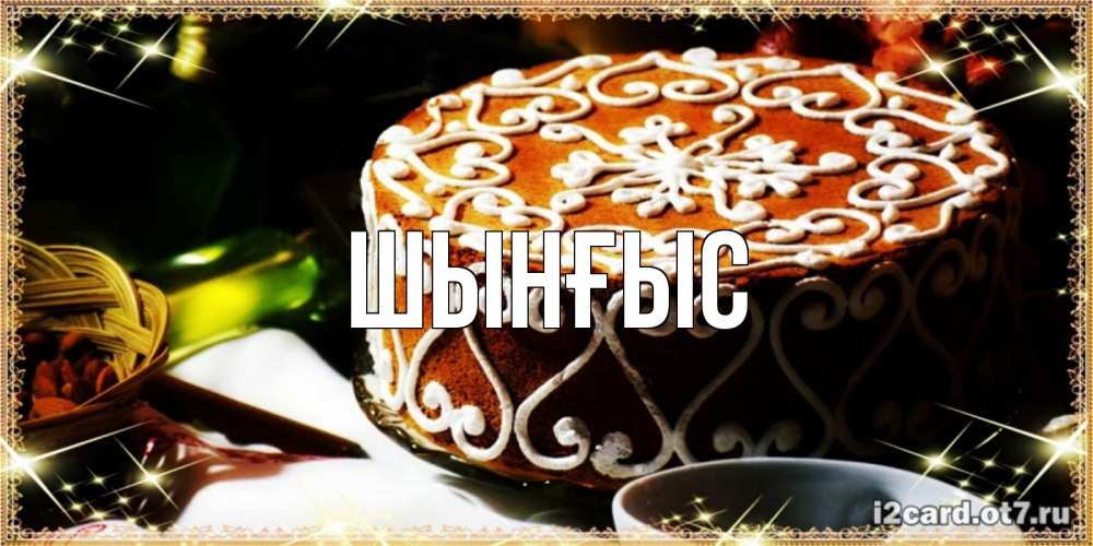 Картинка  с именем , ШЫНҒЫС! ТУҒАН КҮНІҢМЕН!