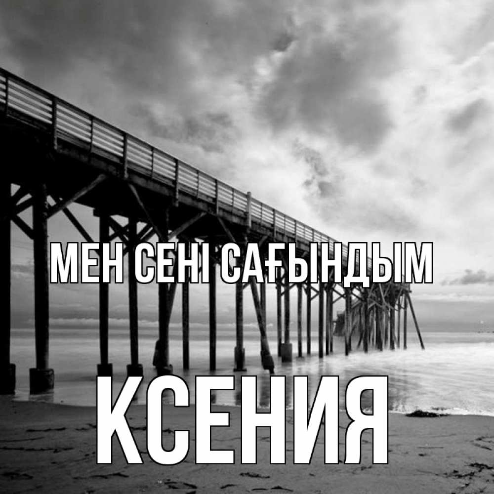 Күн сайын ашық хат с именем, Ксения Мен сені сағындым старый Онлайн тегін жүктеп алу тілектері бар керемет карта 