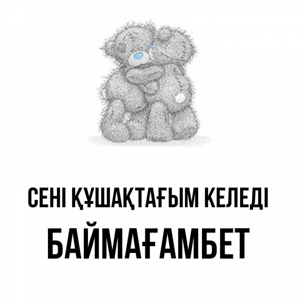 Күн сайын ашық хат с именем, Баймағамбет сені құшақтағым келеді два теддика Онлайн тегін жүктеп алу тілектері бар керемет карта 