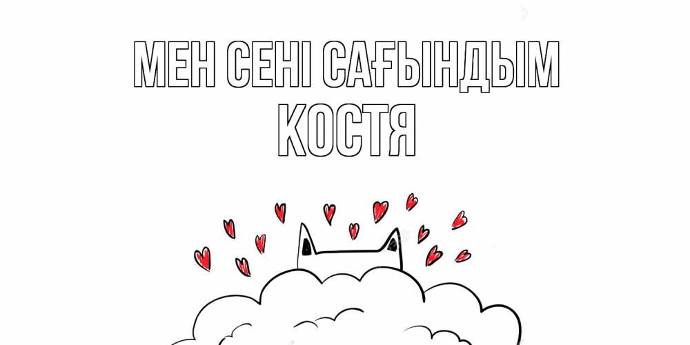 Күн сайын ашық хат с именем, Костя Мен сені сағындым котик скучает по тебе очень с сердечками Онлайн тегін жүктеп алу тілектері бар керемет карта 