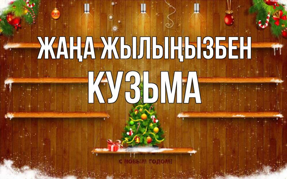 Күн сайын ашық хат с именем, Кузьма Жаңа жылыңызбен с новым годом Онлайн тегін жүктеп алу тілектері бар керемет карта 