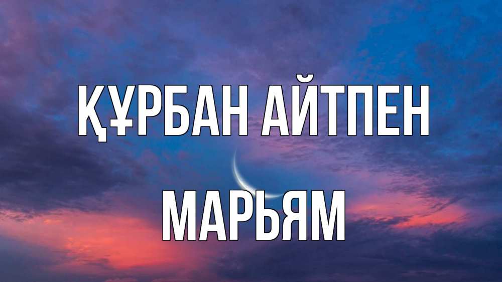 Күн сайын ашық хат с именем, Марьям Құрбан айтпен месяц 1 Онлайн тегін жүктеп алу тілектері бар керемет карта 