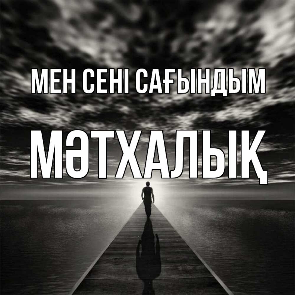 Күн сайын ашық хат с именем, МӘТХАЛЫҚ Мен сені сағындым к тебе Онлайн тегін жүктеп алу тілектері бар керемет карта 