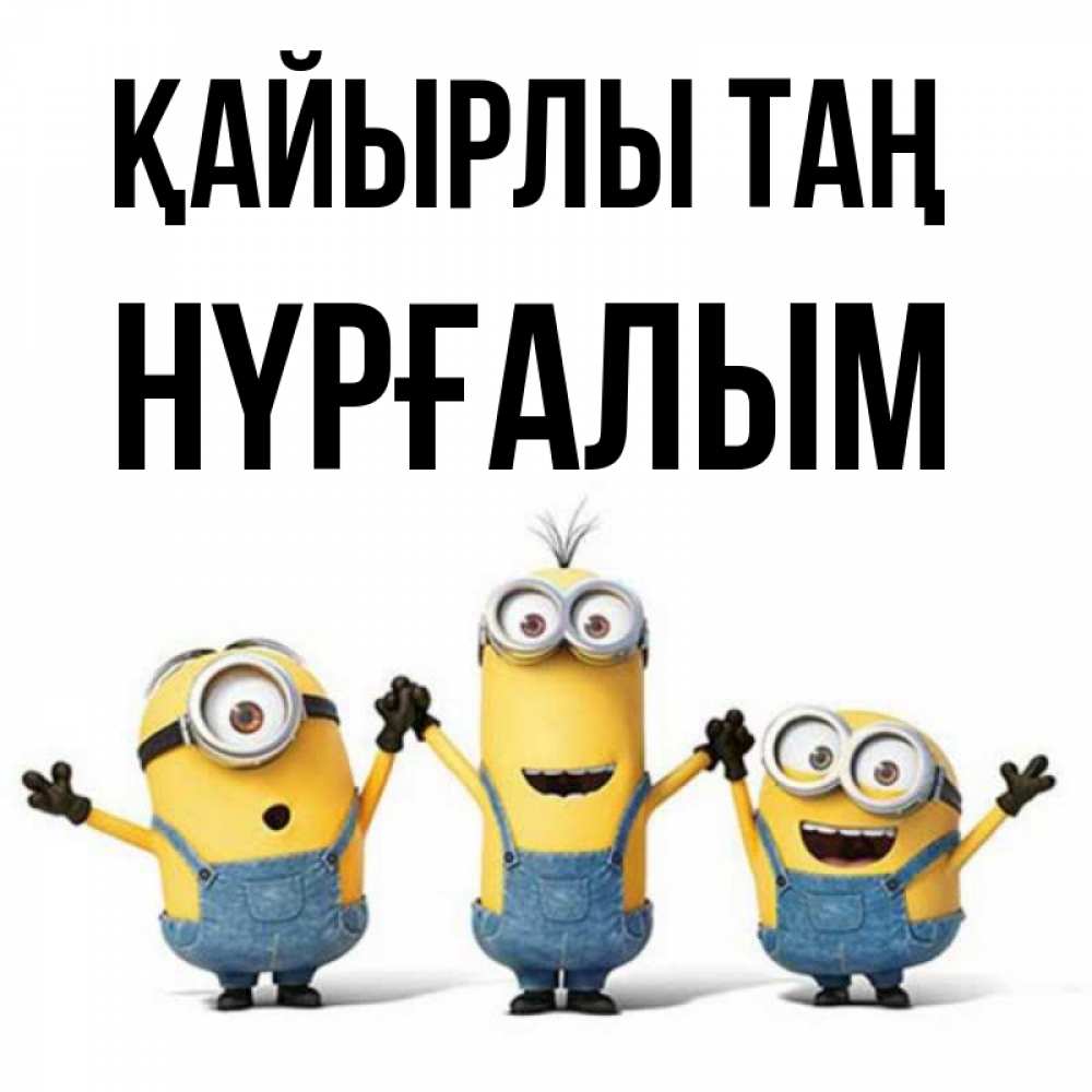 Күн сайын ашық хат с именем, НҮРҒАЛЫМ Қайырлы таң бодренького утра Онлайн тегін жүктеп алу тілектері бар керемет карта 