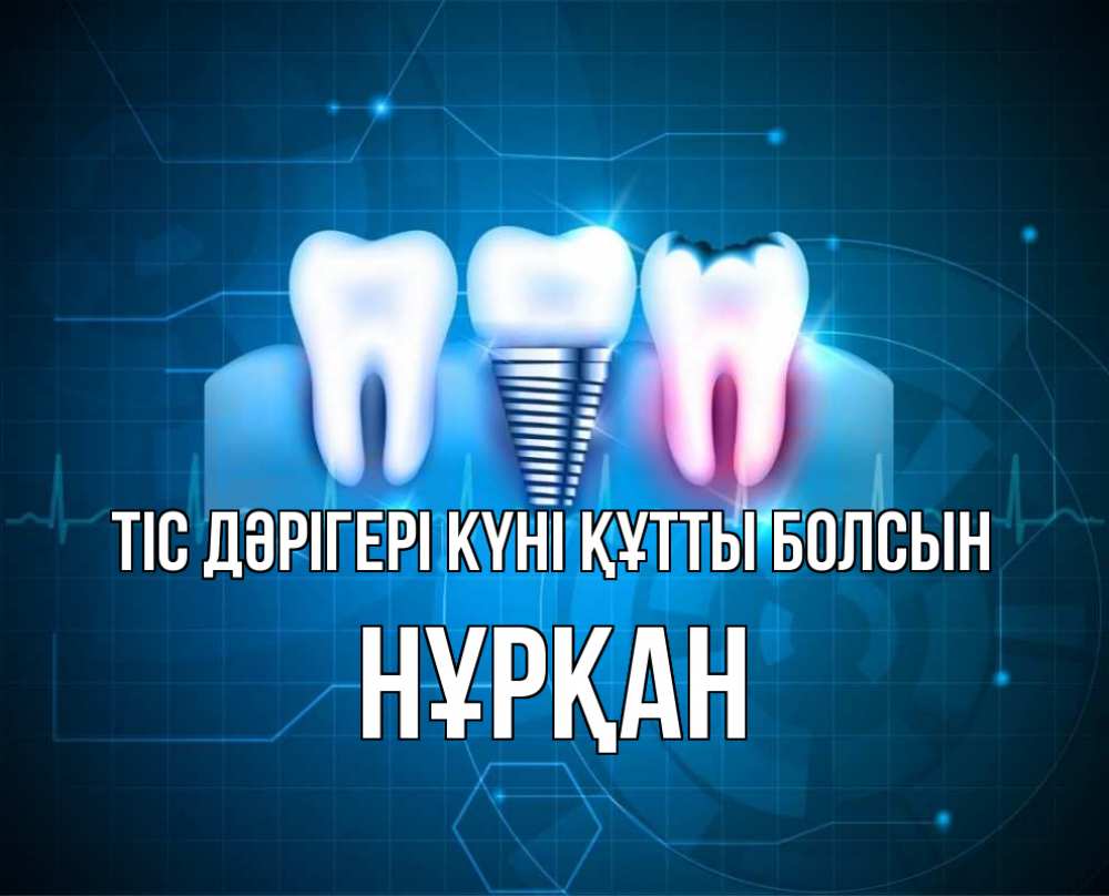 Күн сайын ашық хат с именем, Нұрқан Тіс дәрігері күні құтты болсын с днем стоматолога Онлайн тегін жүктеп алу тілектері бар керемет карта 