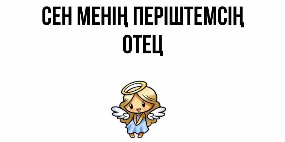 Күн сайын ашық хат с именем, Отец Сен менің періштемсің ангел Онлайн тегін жүктеп алу тілектері бар керемет карта 