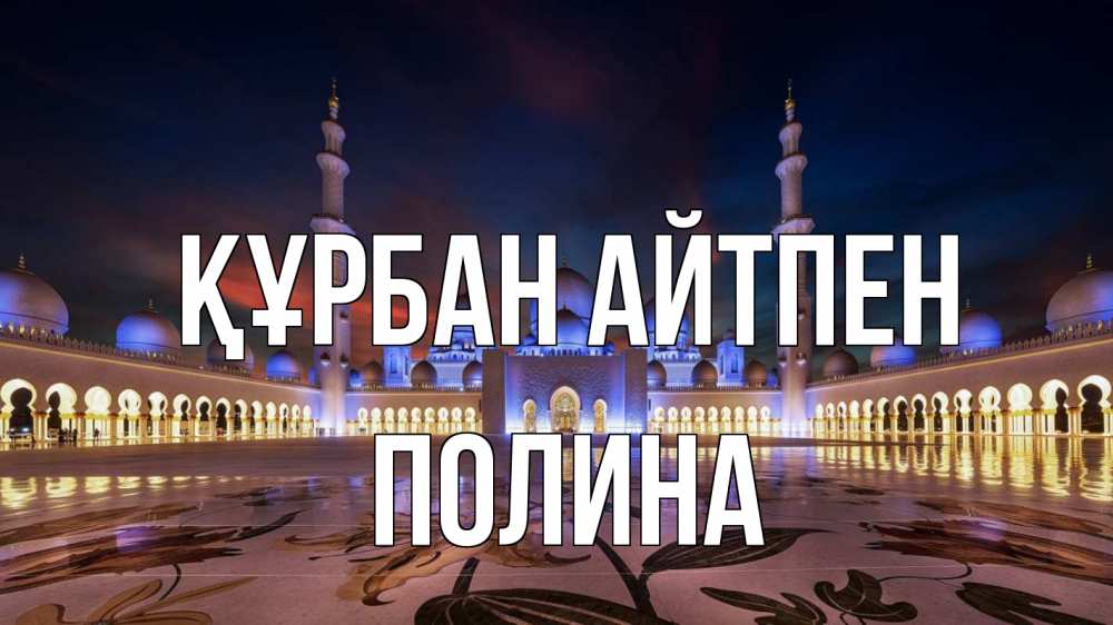 Күн сайын ашық хат с именем, Полина Құрбан айтпен мечеть Онлайн тегін жүктеп алу тілектері бар керемет карта 