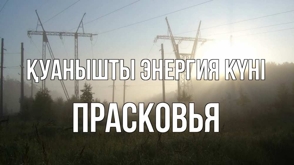 Күн сайын ашық хат с именем, Прасковья Қуанышты энергия күні ЛЭП Онлайн тегін жүктеп алу тілектері бар керемет карта 