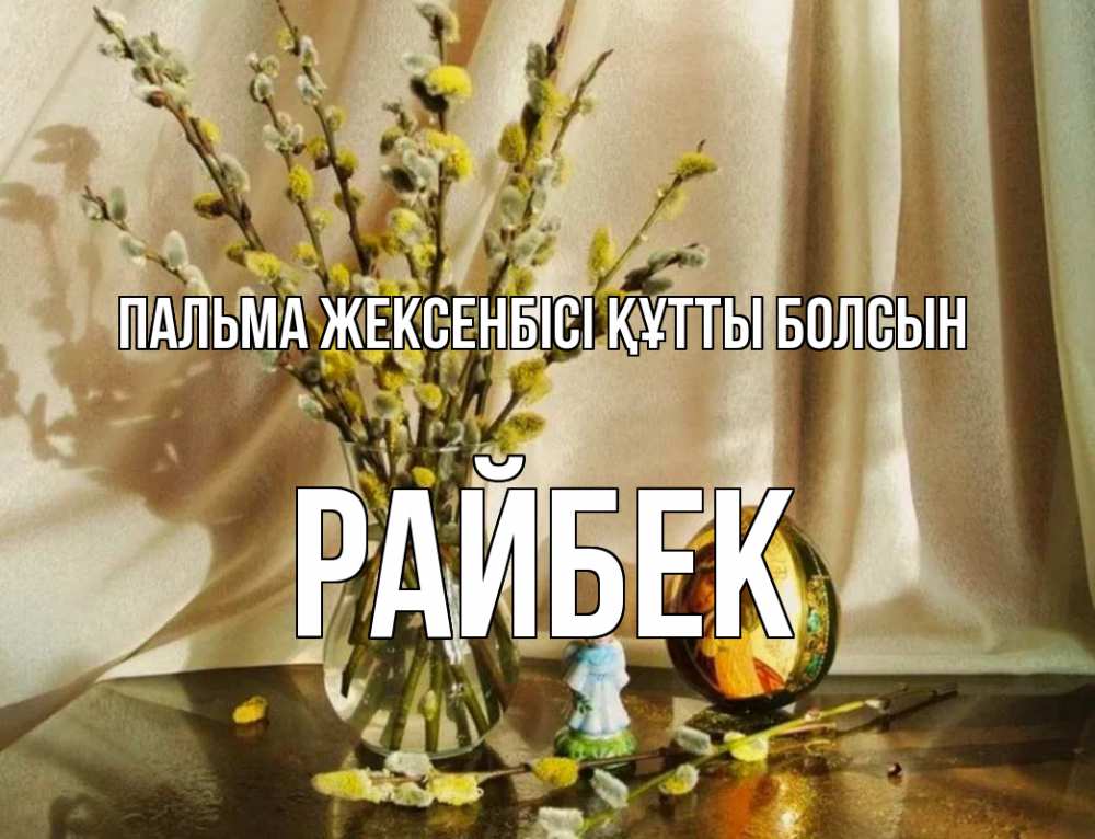 Күн сайын ашық хат с именем, РАЙБЕК Пальма жексенбісі құтты болсын верба 1 Онлайн тегін жүктеп алу тілектері бар керемет карта 