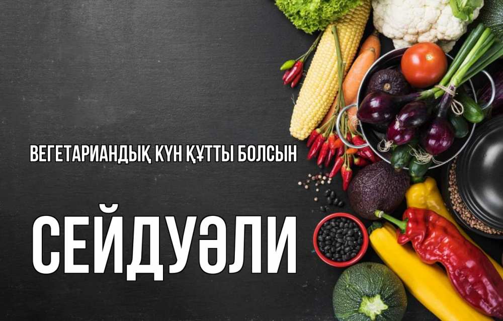 Күн сайын ашық хат с именем, СЕЙДУӘЛИ Вегетариандық күн құтты болсын день вегана Онлайн тегін жүктеп алу тілектері бар керемет карта 