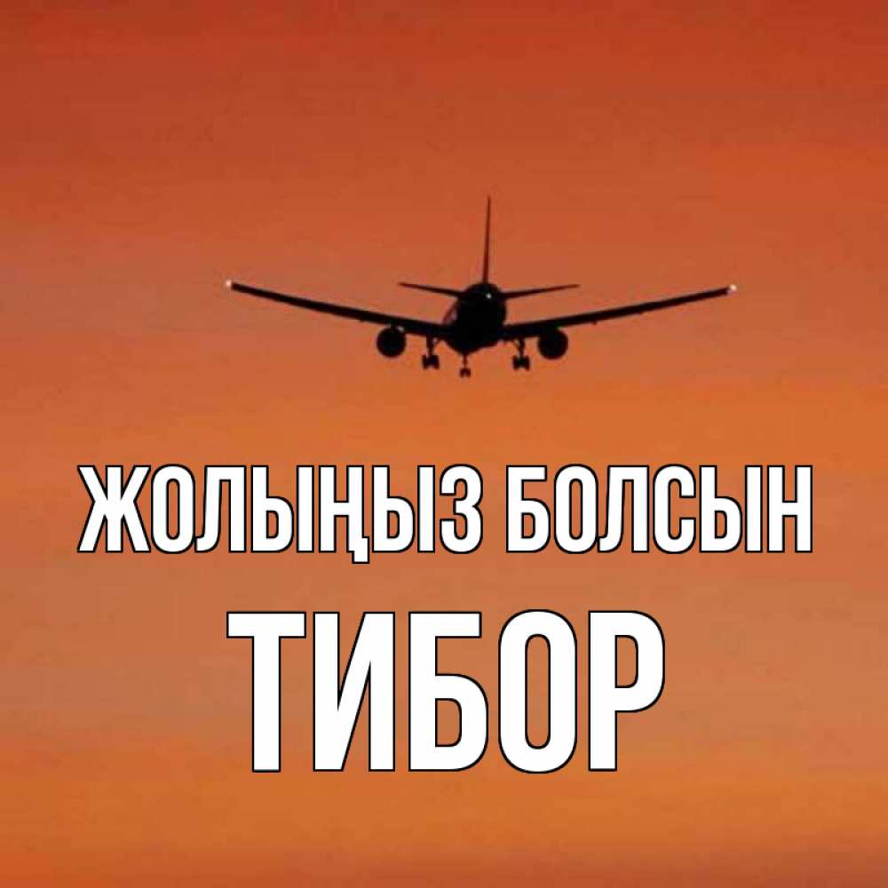 Күн сайын ашық хат с именем, Тибор Жолыңыз болсын силуэт самолета Онлайн тегін жүктеп алу тілектері бар керемет карта 