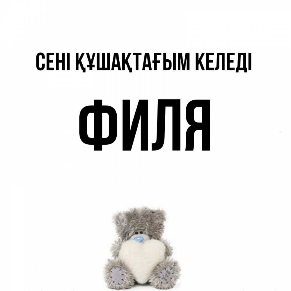 Күн сайын ашық хат с именем, Филя сені құшақтағым келеді медвежонок с сердечком белого цвета Онлайн тегін жүктеп алу тілектері бар керемет карта 