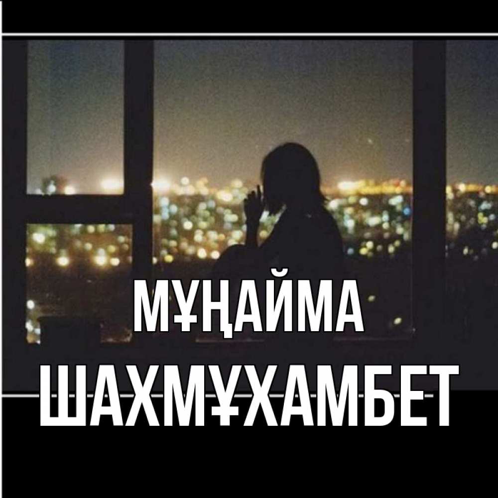 Күн сайын ашық хат с именем, ШАХМҰХАМБЕТ Мұңайма смотрит на ночной город Онлайн тегін жүктеп алу тілектері бар керемет карта 