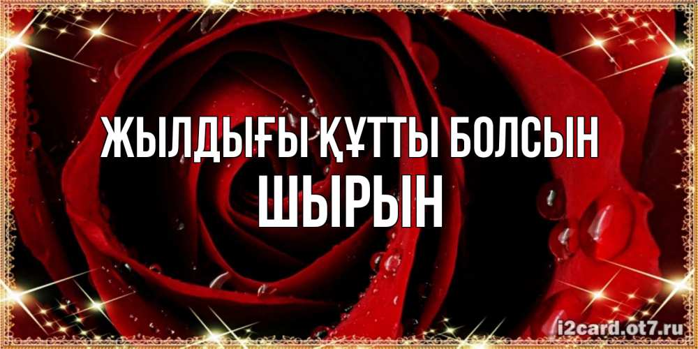 Күн сайын ашық хат с именем, ШЫРЫН Жылдығы құтты болсын цветок в росе на день рождения Онлайн тегін жүктеп алу тілектері бар керемет карта 