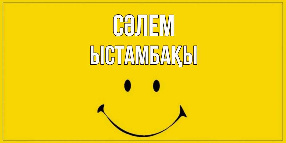 Күн сайын ашық хат с именем, ЫСТАМБАҚЫ Сәлем смайл Онлайн тегін жүктеп алу тілектері бар керемет карта 