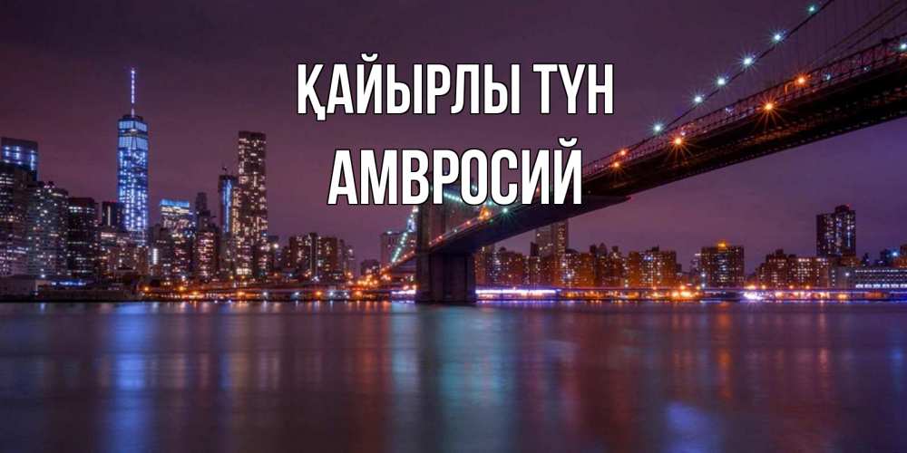Күн сайын ашық хат с именем, Амвросий Қайырлы түн ночной мост Онлайн тегін жүктеп алу тілектері бар керемет карта 