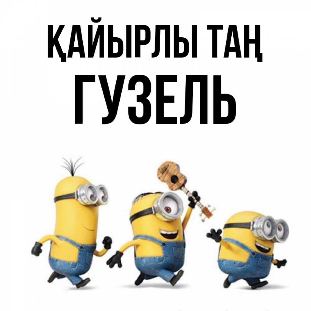 Күн сайын ашық хат с именем, Гузель Қайырлы таң миньоны и прекрасное утро Онлайн тегін жүктеп алу тілектері бар керемет карта 