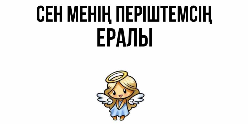 Күн сайын ашық хат с именем, Ералы Сен менің періштемсің ангел Онлайн тегін жүктеп алу тілектері бар керемет карта 