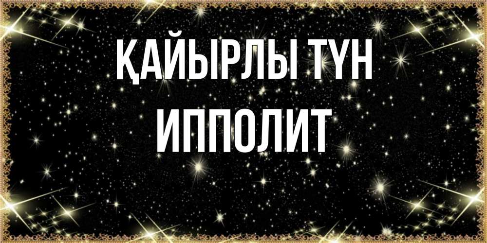 Күн сайын ашық хат с именем, Ипполит Қайырлы түн засыпаем под звездами Онлайн тегін жүктеп алу тілектері бар керемет карта 