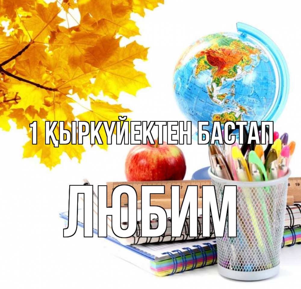 Күн сайын ашық хат с именем, Любим 1 қыркүйектен бастап глобус и канцелярские товары Онлайн тегін жүктеп алу тілектері бар керемет карта 