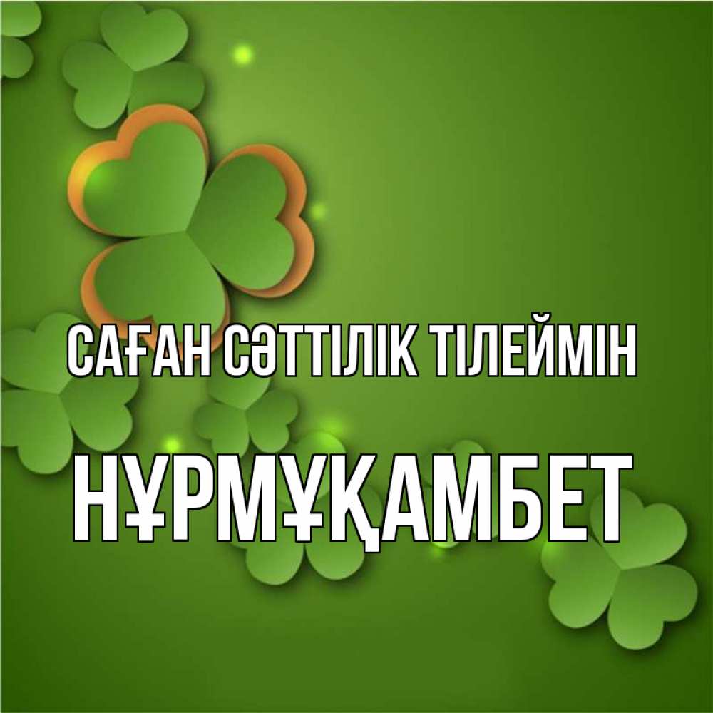 Күн сайын ашық хат с именем, НҰРМҰҚАМБЕТ Саған сәттілік тілеймін много трехлистных листочков клевера Онлайн тегін жүктеп алу тілектері бар керемет карта 
