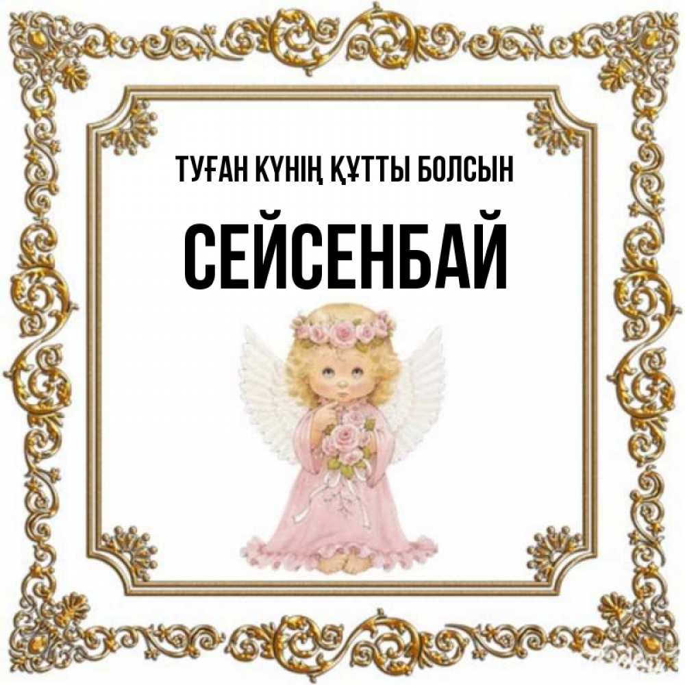 Күн сайын ашық хат с именем, СЕЙСЕНБАЙ Туған күнің құтты болсын девочка ангел с крыльями и цветами в розовом платье Онлайн тегін жүктеп алу тілектері бар керемет карта 