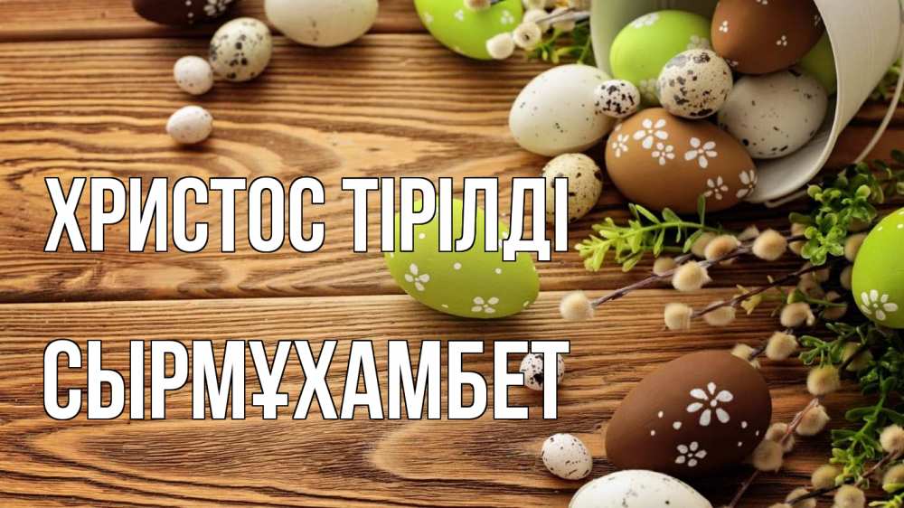 Күн сайын ашық хат с именем, СЫРМҰХАМБЕТ Христос тірілді пасха Онлайн тегін жүктеп алу тілектері бар керемет карта 