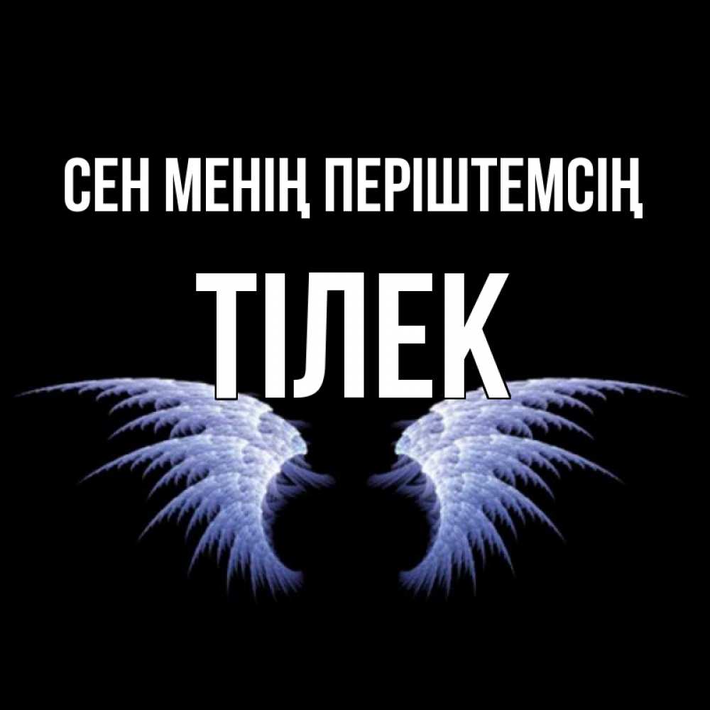 Күн сайын ашық хат с именем, ТІЛЕК Сен менің періштемсің ангельские крылья на черном фоне Онлайн тегін жүктеп алу тілектері бар керемет карта 