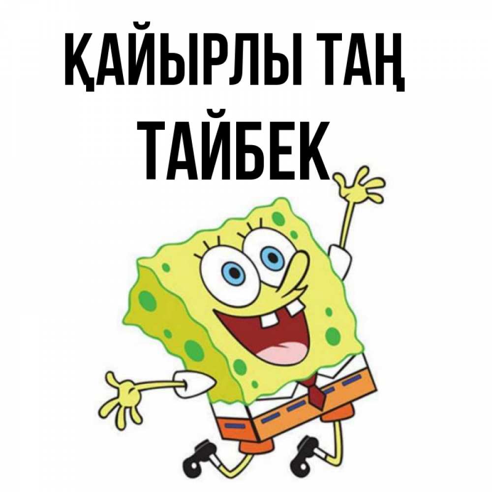 Күн сайын ашық хат с именем, ТАЙБЕК Қайырлы таң улыбающийся спанч Боб Онлайн тегін жүктеп алу тілектері бар керемет карта 
