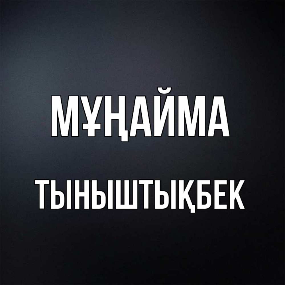 Күн сайын ашық хат с именем, ТЫНЫШТЫҚБЕК Мұңайма Градиент серый Онлайн тегін жүктеп алу тілектері бар керемет карта 