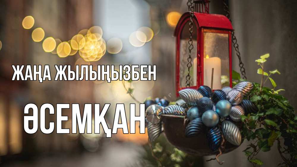 Күн сайын ашық хат с именем, ӘСЕМҚАН Жаңа жылыңызбен новый год Онлайн тегін жүктеп алу тілектері бар керемет карта 
