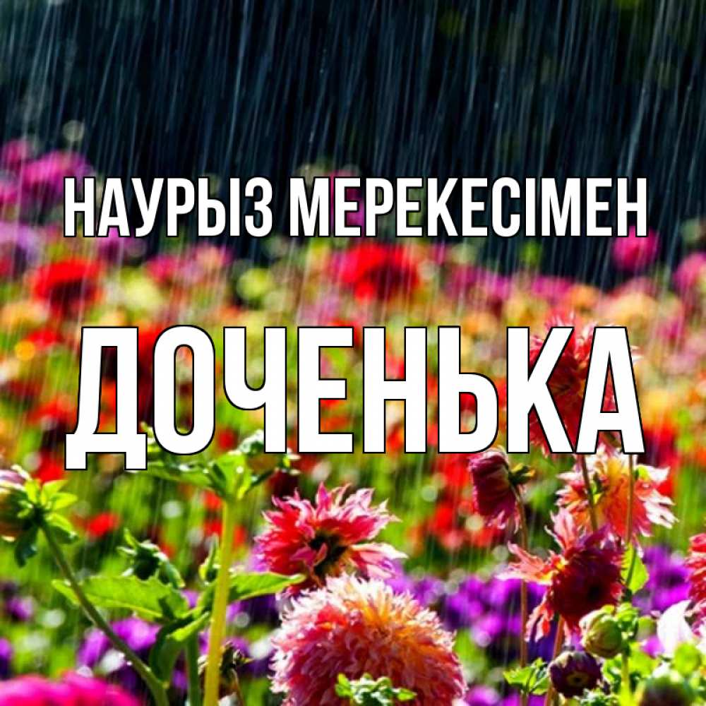 Күн сайын ашық хат с именем, Доченька Наурыз мерекесімен цветы под дождиком к международному женскому дню Онлайн тегін жүктеп алу тілектері бар керемет карта 