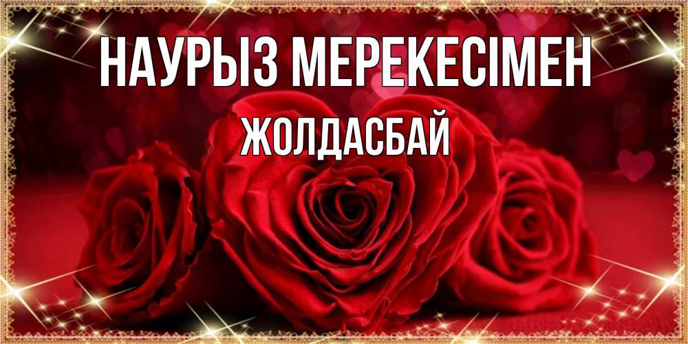 Күн сайын ашық хат с именем, Жолдасбай Наурыз мерекесімен три красные розы Онлайн тегін жүктеп алу тілектері бар керемет карта 