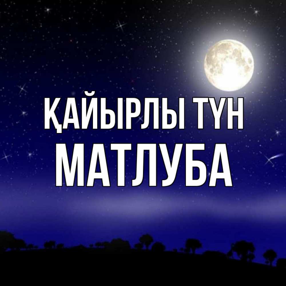 Күн сайын ашық хат с именем, МАТЛУБА Қайырлы түн ночное небо и лесная опушка при свете луны Онлайн тегін жүктеп алу тілектері бар керемет карта 