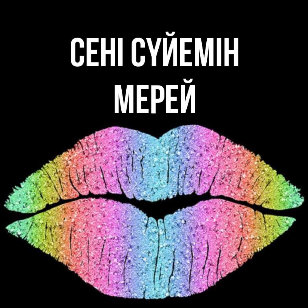 Күн сайын ашық хат с именем, МЕРЕЙ Сені сүйемін след от губ на черном фоне Онлайн тегін жүктеп алу тілектері бар керемет карта 