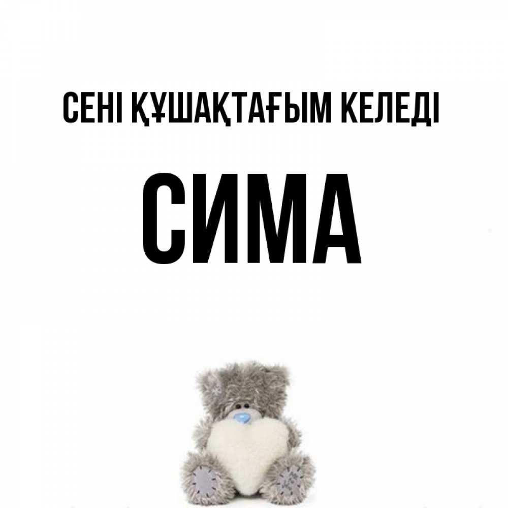 Күн сайын ашық хат с именем, Сима сені құшақтағым келеді медвежонок с сердечком белого цвета Онлайн тегін жүктеп алу тілектері бар керемет карта 