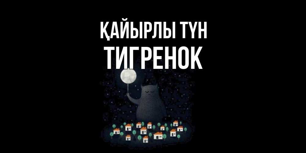 Күн сайын ашық хат с именем, Тигренок Қайырлы түн кот,луна, ночь, звезды Онлайн тегін жүктеп алу тілектері бар керемет карта 