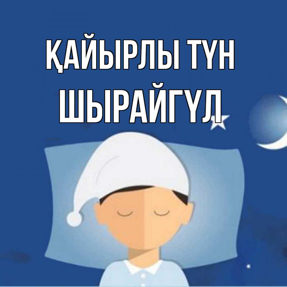 Күн сайын ашық хат с именем, ШЫРАЙГҮЛ Қайырлы түн подушка и шапочка Онлайн тегін жүктеп алу тілектері бар керемет карта 