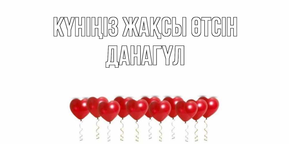 Күн сайын ашық хат с именем, ДАНАГҮЛ Күніңіз жақсы өтсін пожелание прекрасного дня Онлайн тегін жүктеп алу тілектері бар керемет карта 