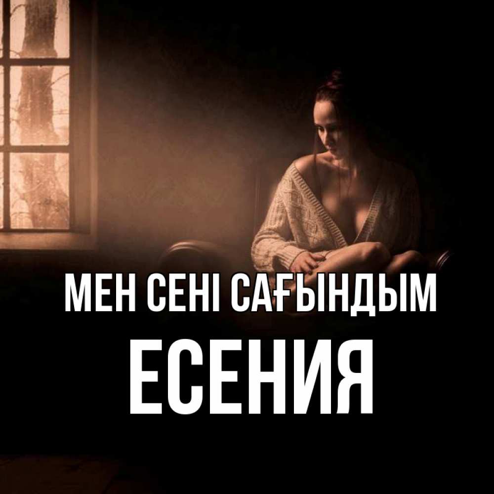 Күн сайын ашық хат с именем, Есения Мен сені сағындым приходи в гости ко мне Онлайн тегін жүктеп алу тілектері бар керемет карта 
