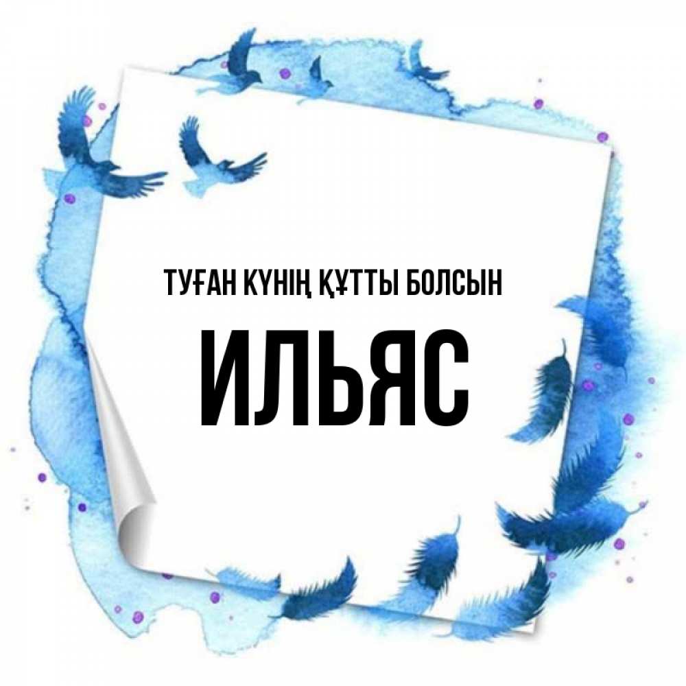 Күн сайын ашық хат с именем, Ильяс Туған күнің құтты болсын красивые птицы летят Онлайн тегін жүктеп алу тілектері бар керемет карта 