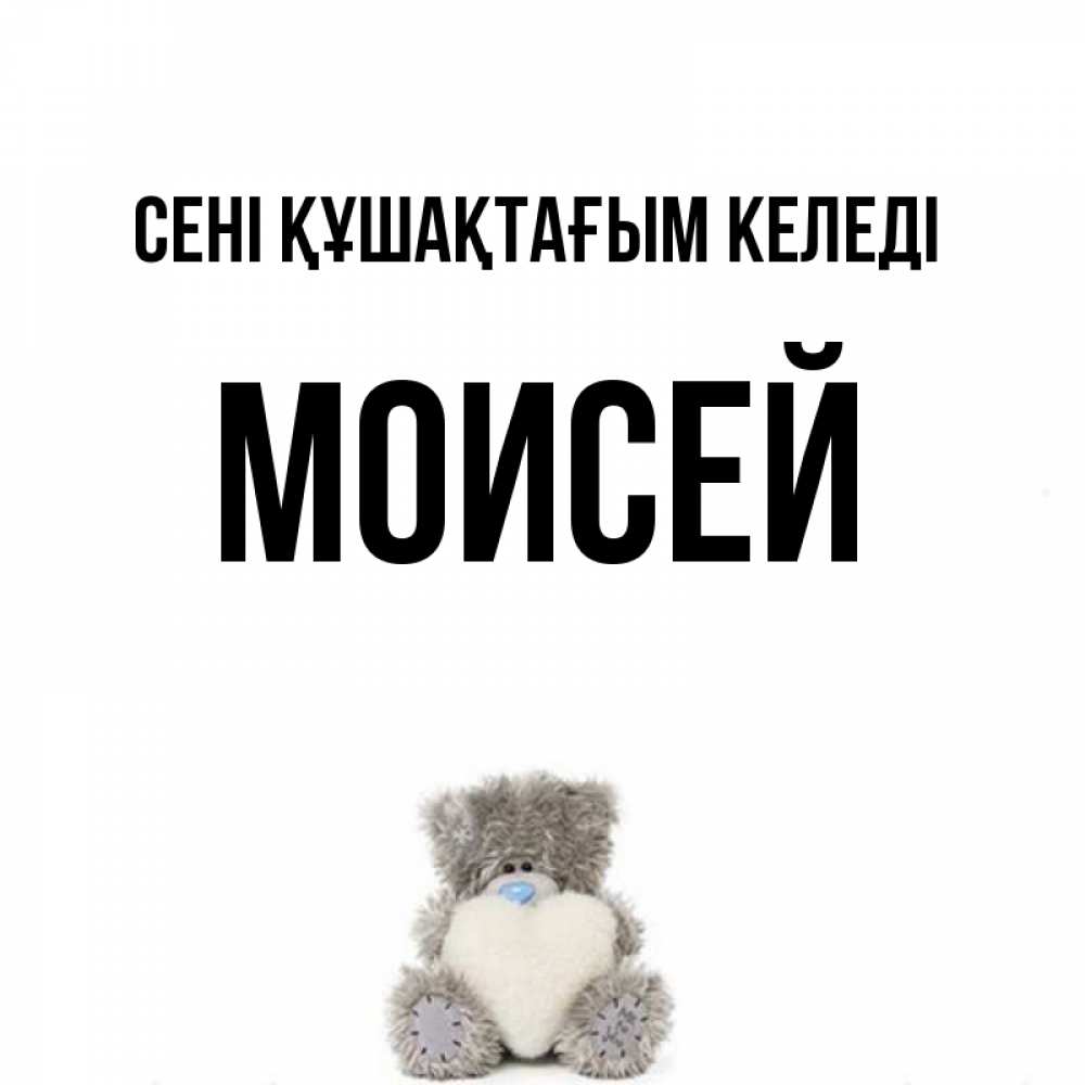 Күн сайын ашық хат с именем, Моисей сені құшақтағым келеді медвежонок с сердечком белого цвета Онлайн тегін жүктеп алу тілектері бар керемет карта 