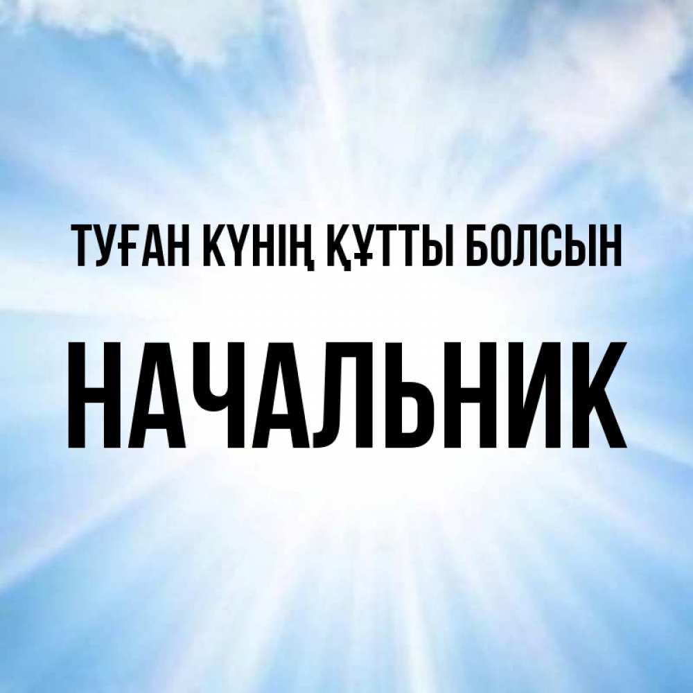 Күн сайын ашық хат с именем, Начальник Туған күнің құтты болсын свет небесный Онлайн тегін жүктеп алу тілектері бар керемет карта 