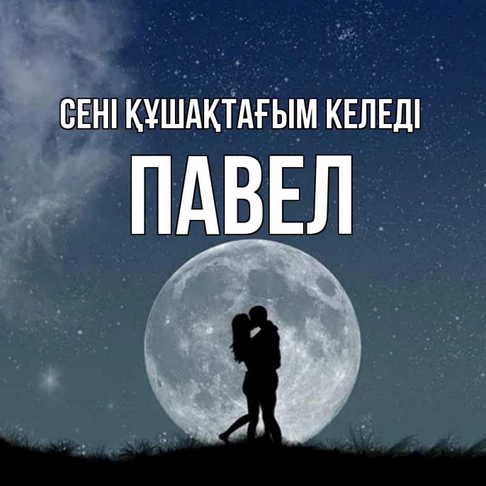 Күн сайын ашық хат с именем, Павел сені құшақтағым келеді сладкая парочка Онлайн тегін жүктеп алу тілектері бар керемет карта 